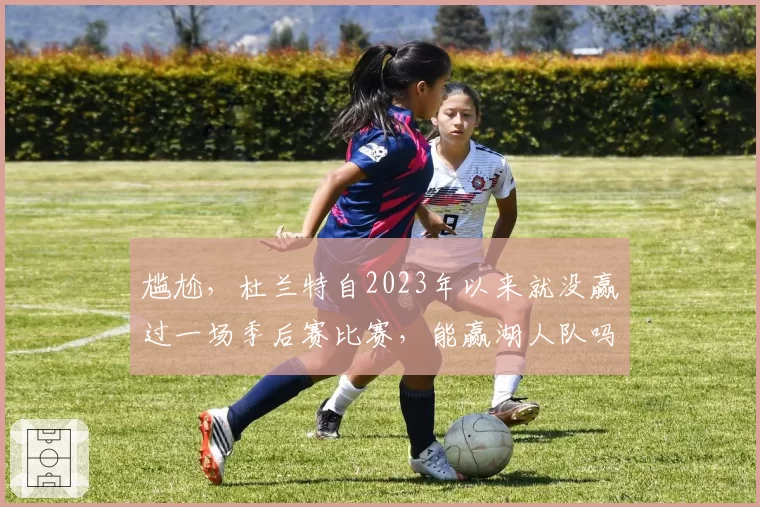 尴尬，杜兰特自2023年以来就没赢过一场季后赛比赛，能赢湖人队吗