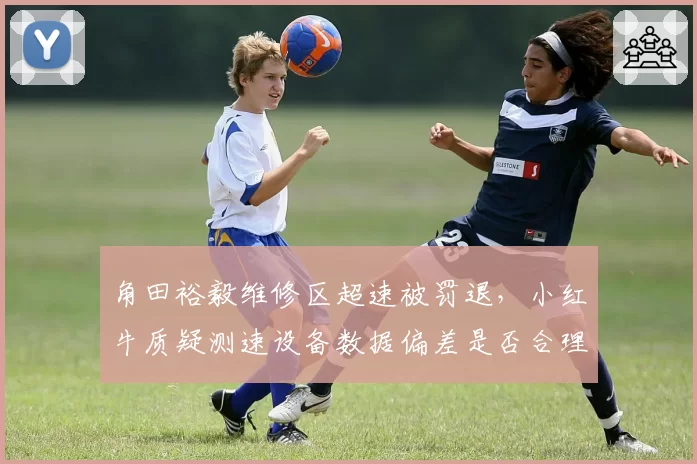 角田裕毅维修区超速被罚退，小红牛质疑测速设备数据偏差是否合理？