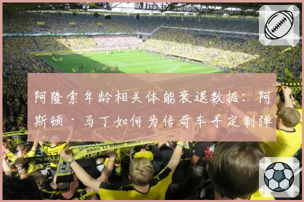 阿隆索年龄相关体能衰退数据：阿斯顿·马丁如何为传奇车手定制弹性赛程？