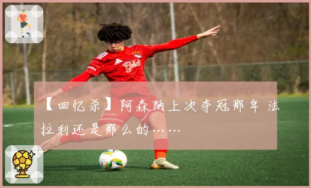 【回忆杀】阿森纳上次夺冠那年 法拉利还是那么的……