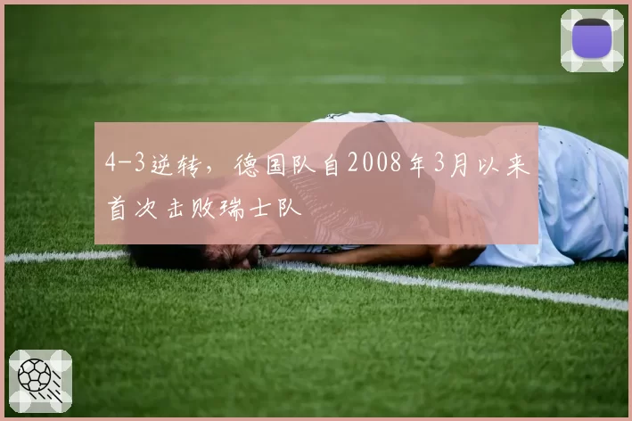 4-3逆转，德国队自2008年3月以来首次击败瑞士队